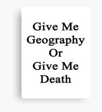 Give Me Geography Or Give Me Death Canvas Print