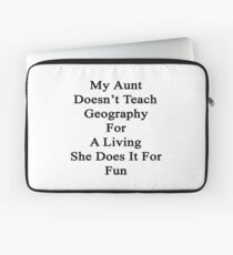 My Aunt Doesn't Teach Geography For A Living She Does It For Fun Laptop Sleeve