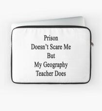 Prison Doesn't Scare Me But My Geography Teacher Does Laptop Sleeve
