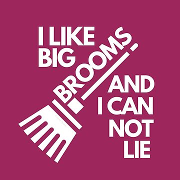 Artwork thumbnail, I Like Big Brooms And I Can Not Lie Cleaning Crew Housekeeping Fun by SavvyCleaner