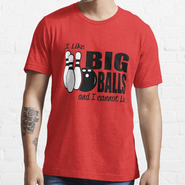 I Like Big Balls And I Cannot Lie Bowling T Shirt For Sale By Goodtogotees Redbubble I 1041