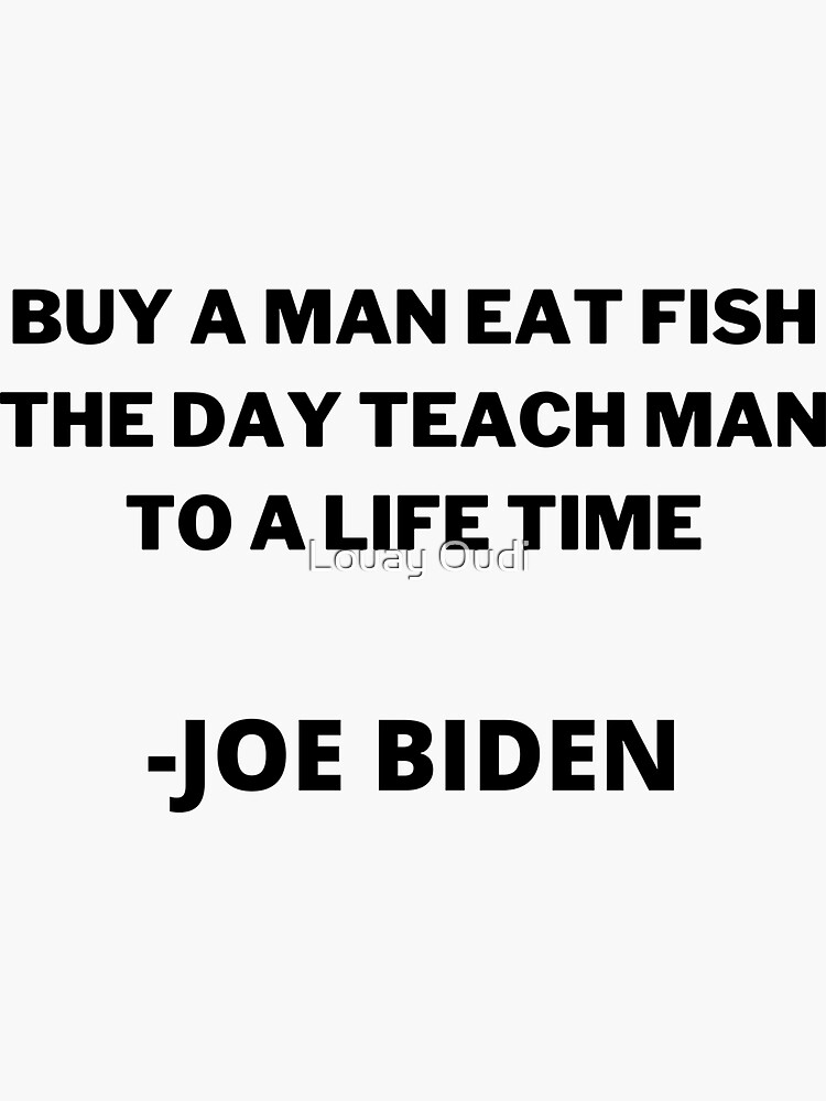 Buy A Man Eat Fish He Day Teach Man To A Lifetime Joe Biden