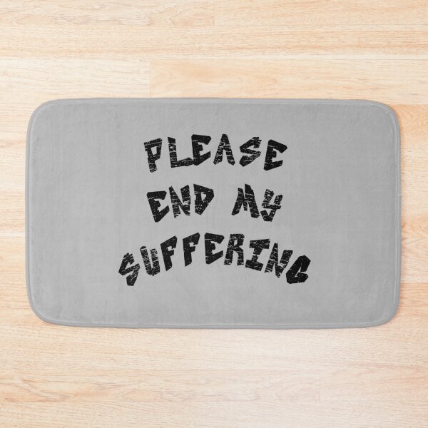 Item preview, Please End My Suffering designed and sold by everything4eva.