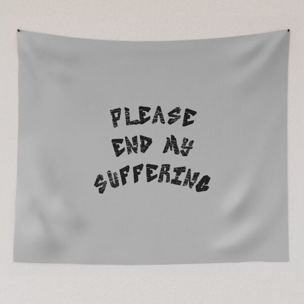 Item preview, Please End My Suffering designed and sold by everything4eva.