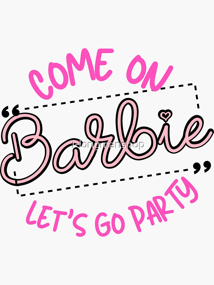 Come On Barbie Let's Go Party Sticker for Sale by i-longmanshop