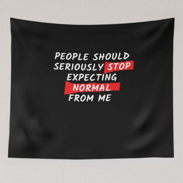 Item preview, People should seriously stop expecting normal from me designed and sold by Click-Like.
