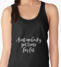 Aint no body got time for fat - Gym Motivational Quote Women's Tank Top