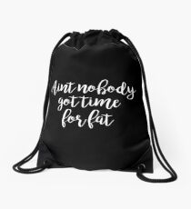 Aint no body got time for fat - Gym Motivational Quote Drawstring Bag