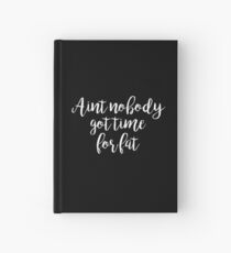 Aint no body got time for fat - Gym Motivational Quote Hardcover Journal
