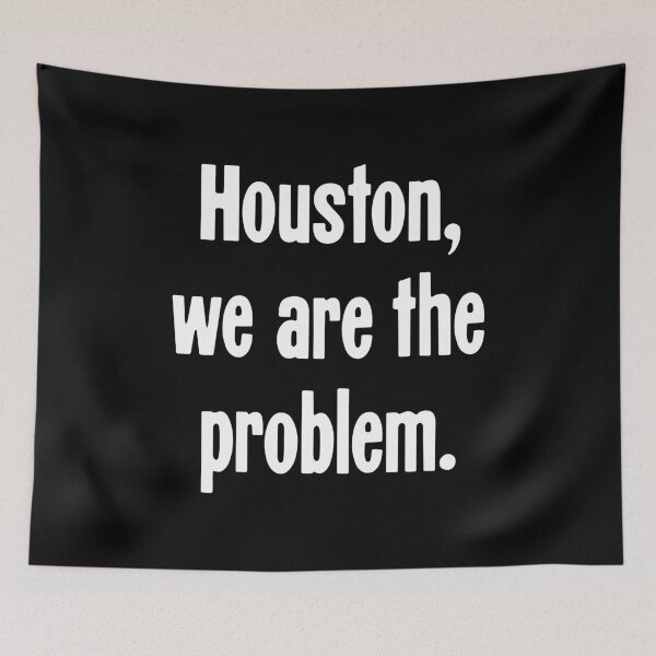 Item preview, Houston, We Are the Problem designed and sold by Good-Looking Corpse.