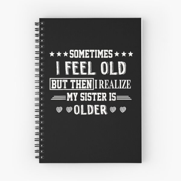 Item preview, Sometimes I Feel Old But Then I Realize My Sister Is Older Gift  designed and sold by rubysheila.