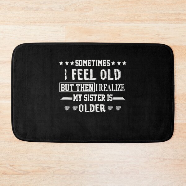 Item preview, Sometimes I Feel Old But Then I Realize My Sister Is Older Gift  designed and sold by rubysheila.