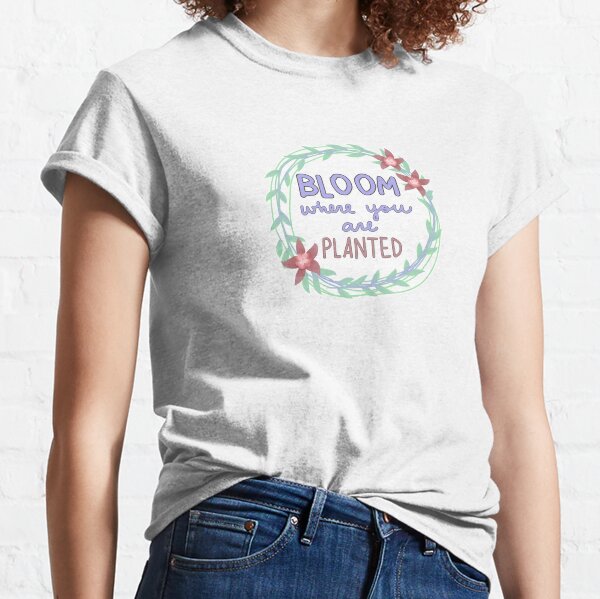 bloom where you are planted (transparent) Classic T-Shirt