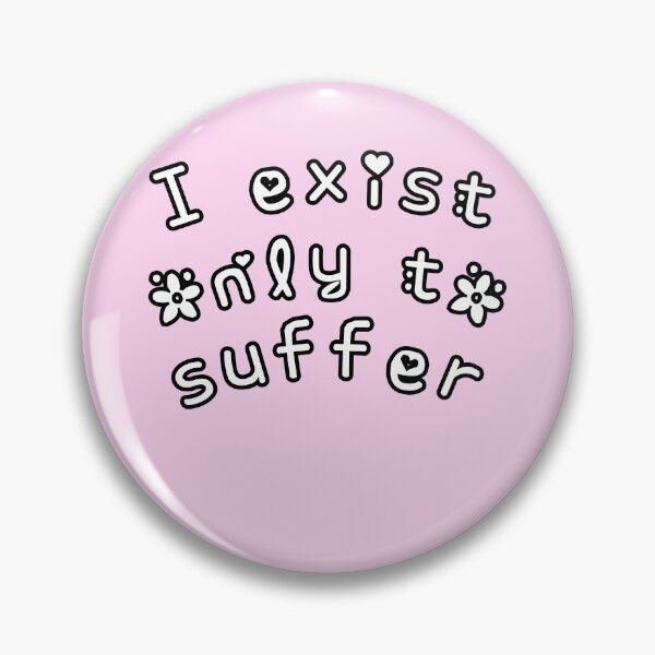 Item preview, I exist only to suffer designed and sold by everything4eva.