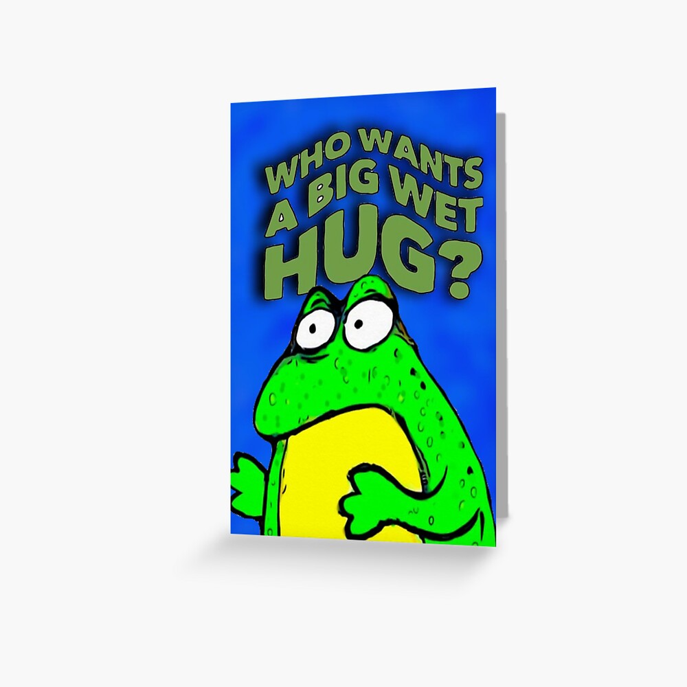 WHO WANTS A BIG WET HUG? Greeting Card