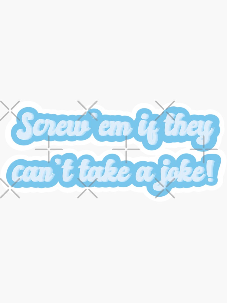 "Screw’em if they can’t take a joke!" Sticker by MarkovicMarkup