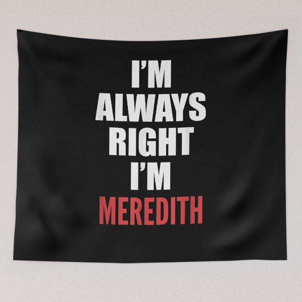 Item preview, I'm Always Right I'm Meredith Funny  designed and sold by mylahKristian.