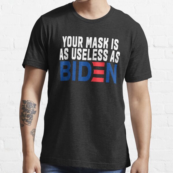 Your Mask Is As Useless As Biden Essential T-Shirt