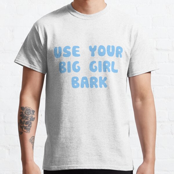 Use your big girl bark Classic T-Shirt