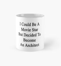 I Could Be A Movie Star But Decided To Become An Architect Mug