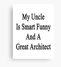 My Uncle Is Smart Funny And A Great Architect Canvas Print