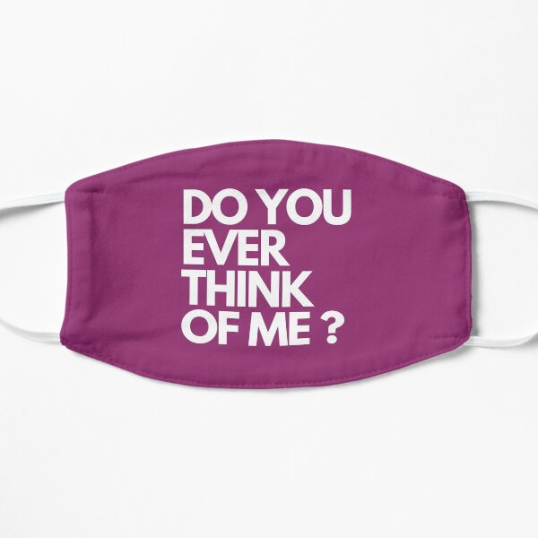 Do you ever think of me? On dark colors. Flat Mask