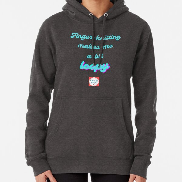 Finger-knitting makes me loopy Pullover Hoodie