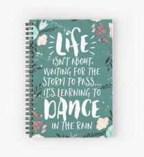 Life Isn't About Waiting For The Storm To Pass, It's Learning To Dance in the Rain Spiral Notebook