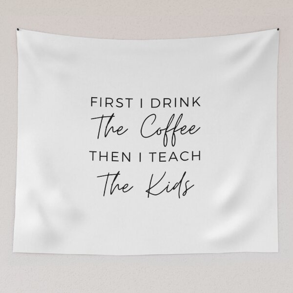 Item preview, First I Drink The Coffee Then I Teach The kids designed and sold by Ava Rozalinda.