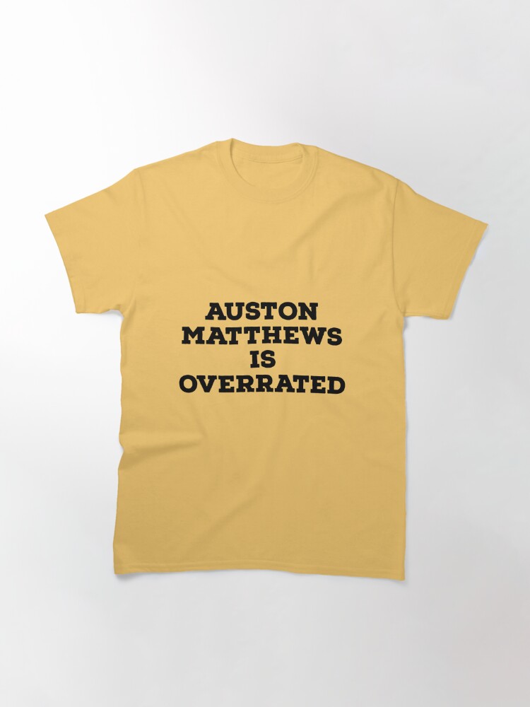 Auston Matthews Is Overrated Shirt Classic T-Shirt for Sale by
