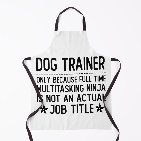 Item preview, dog trainer only because full time multitasking ninja is not an actual job title dog trainer gifts designed and sold by alaechamlal.