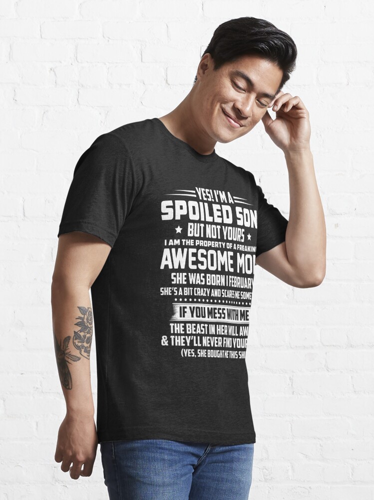 Yes Im A Spoiled Son But Not Yours I Am The Property Of A Freaking Awesome Mom T Shirt For 5257