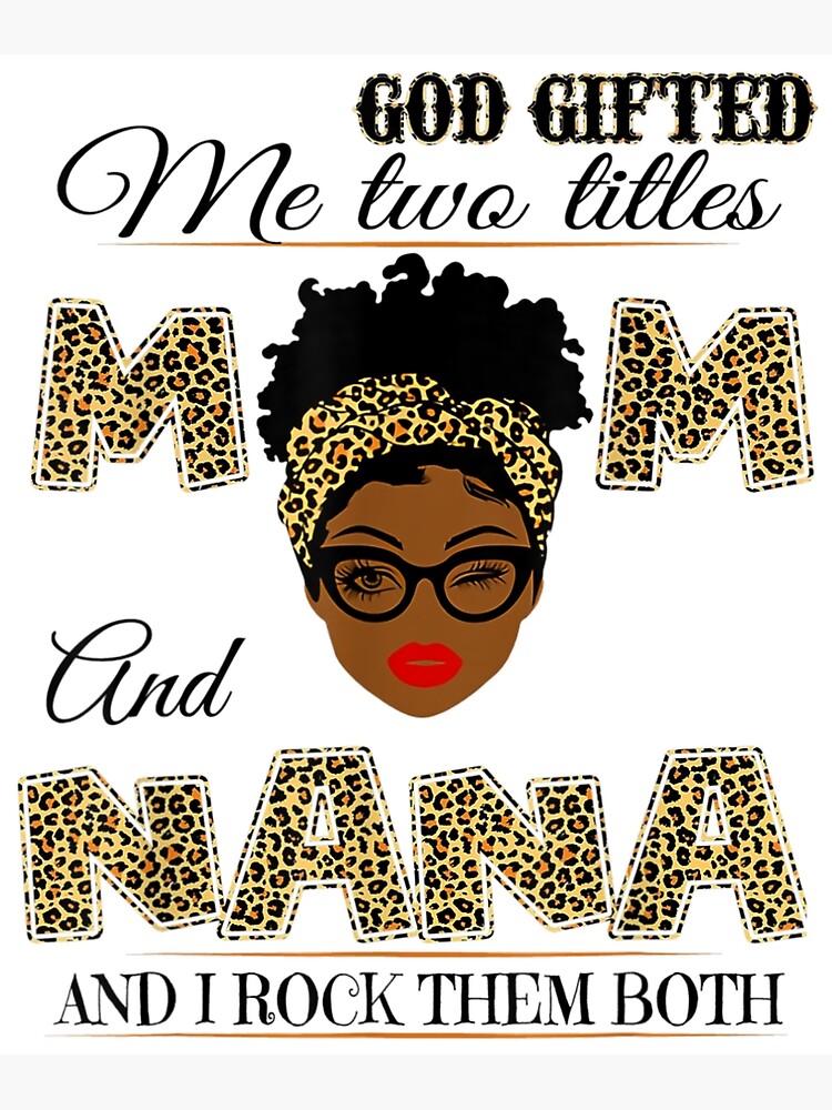 God Gifted Me Two Titles Mom And Nana And I Rock Them Both Poster For Sale By Rolandemaegan