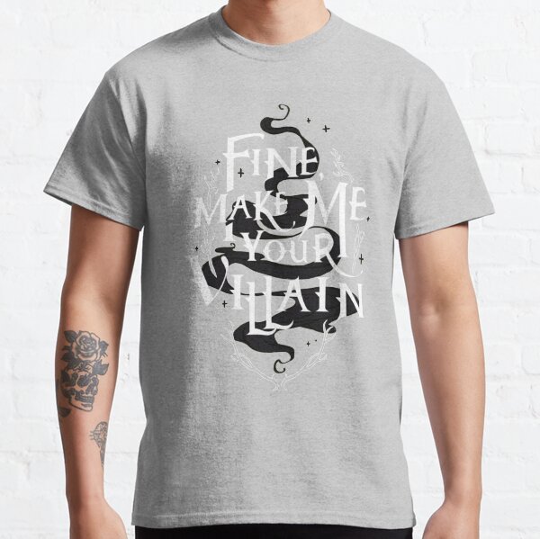 Fine, make me your villain. Classic T-Shirt