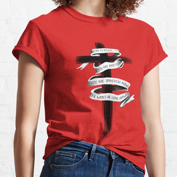 He is risen, You are paid for Classic T-Shirt