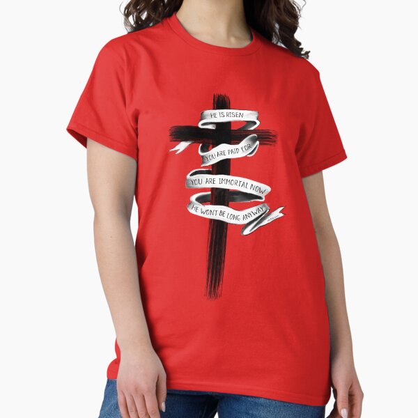He is risen, You are paid for Classic T-Shirt