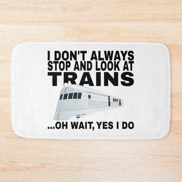 Item preview, I Don't Always Stop and Look At Trains ...Oh Wait, Yes I Do designed and sold by SHOPBLOB.