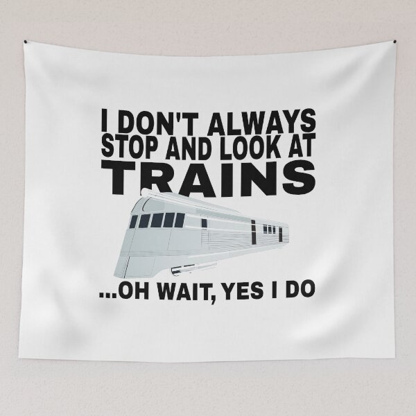 Item preview, I Don't Always Stop and Look At Trains ...Oh Wait, Yes I Do designed and sold by SHOPBLOB.