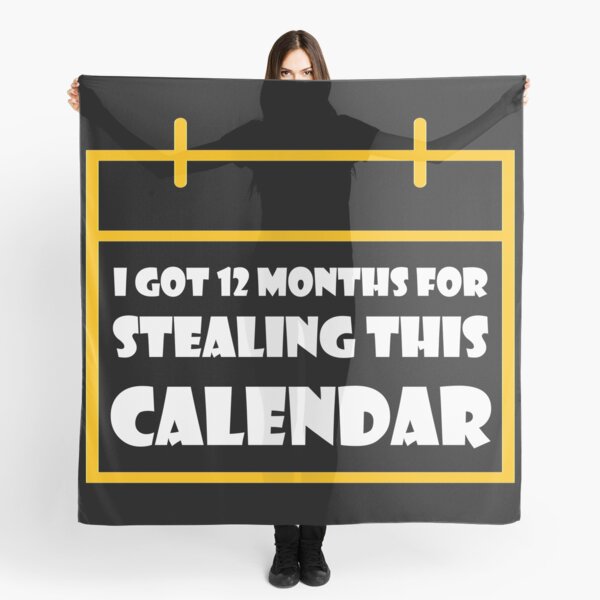 I Got 12 Months For Stealing This Calendar Scarf