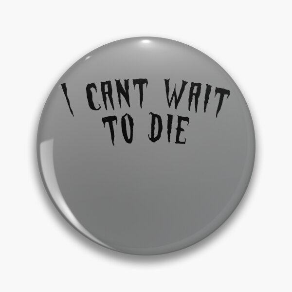 Item preview, I CANT WAIT TO DIE designed and sold by everything4eva.
