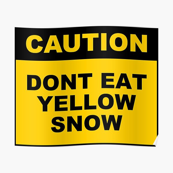 "Caution Don't eat yellow snow " Poster for Sale by deegee93 Redbubble