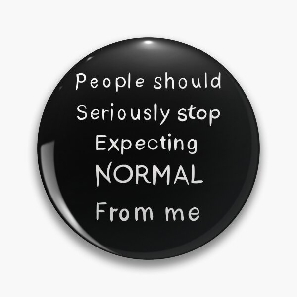 Item preview, People should serioulsly STOP expecting NORMAL from me designed and sold by gruthepidgeon.