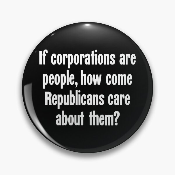 Item preview, If Corporations Are People, How Come Republicans Care About Them? designed and sold by Good-Looking Corpse.