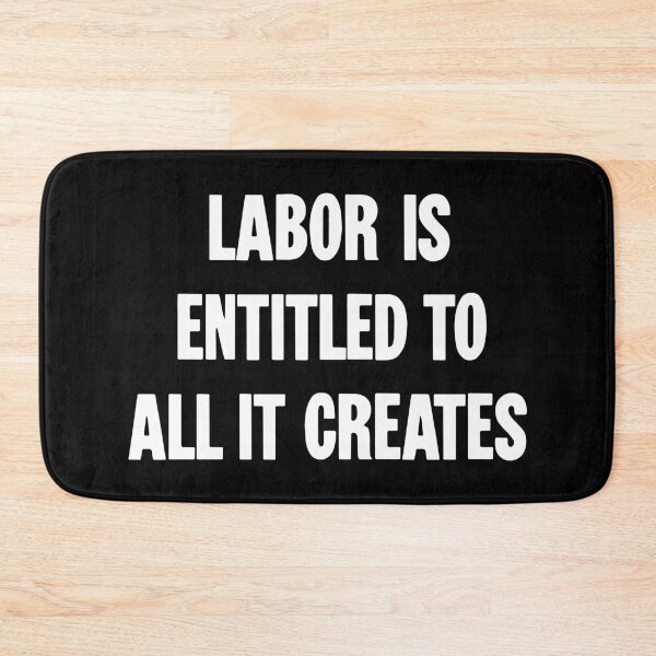 Item preview, Labor Is Entitled To All It Creates designed and sold by Good-Looking Corpse.