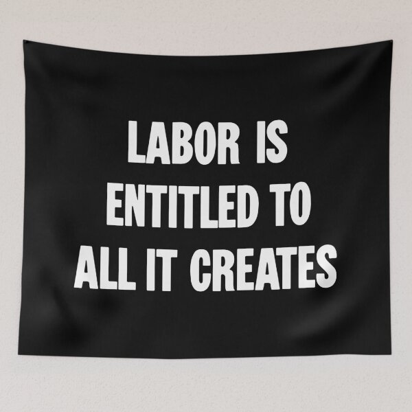 Item preview, Labor Is Entitled To All It Creates designed and sold by Good-Looking Corpse.