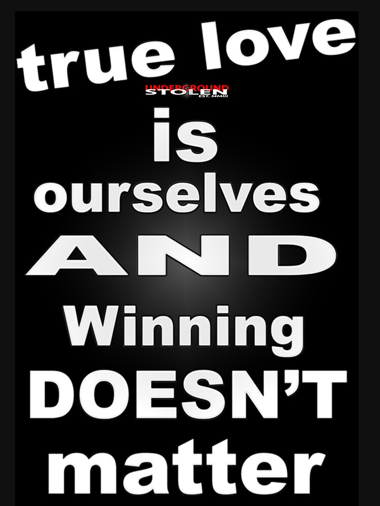 True Love is Ourselves Winning Doesn't Matter with Stolen Underground Logo by StlnUndrgrnd