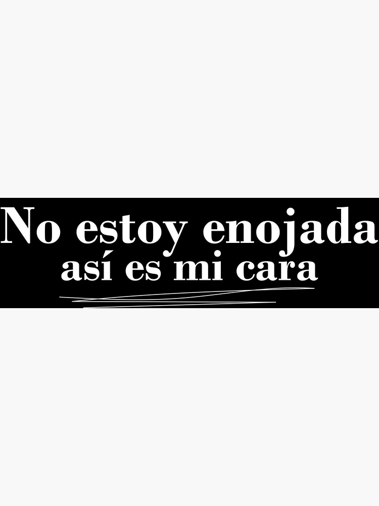 "No estoy enojada, asi es mi cara white" Poster for Sale by