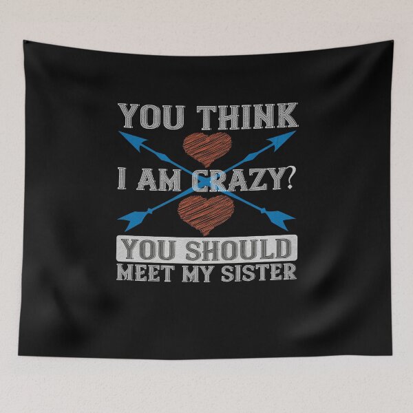 Item preview, You think I am crazy you should meet my Sister designed and sold by dm4design.
