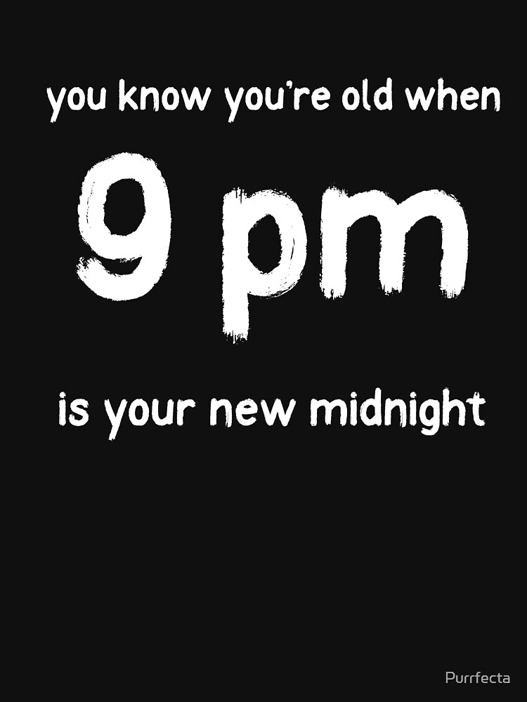 You Know Youre Getting Old When 9pm T Shirt By Purrfecta Redbubble