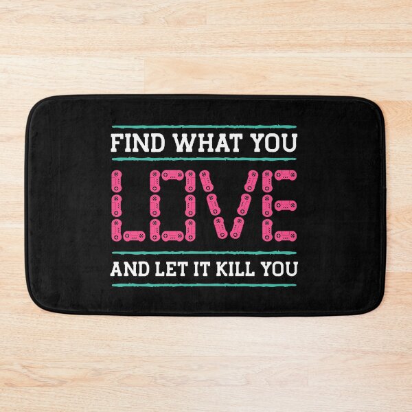 Item preview, find what you love and let it kill you designed and sold by TTOLEDO10K.
